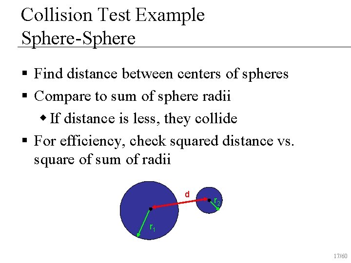 Collision Test Example Sphere-Sphere § Find distance between centers of spheres § Compare to