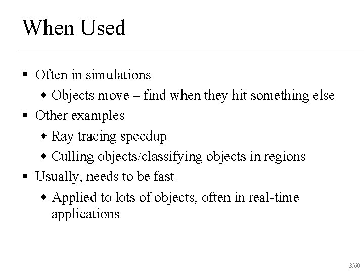 When Used § Often in simulations w Objects move – find when they hit