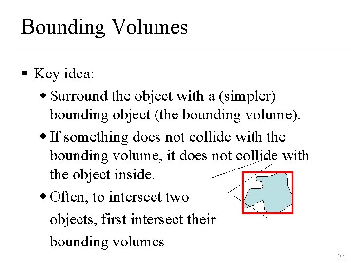 Bounding Volumes § Key idea: w Surround the object with a (simpler) bounding object