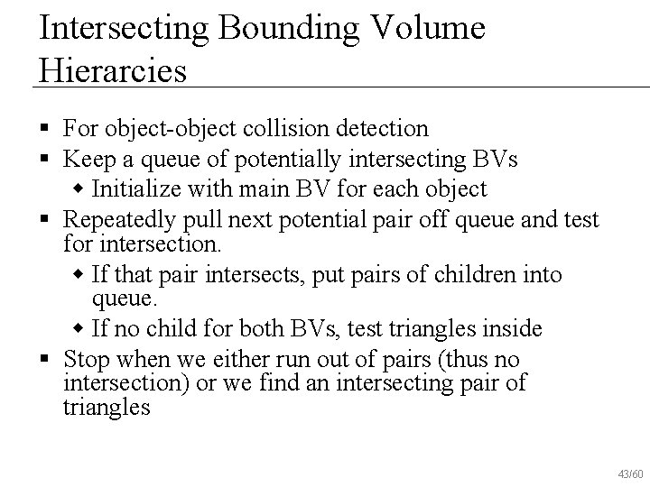 Intersecting Bounding Volume Hierarcies § For object-object collision detection § Keep a queue of