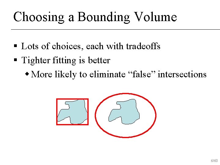 Choosing a Bounding Volume § Lots of choices, each with tradeoffs § Tighter fitting