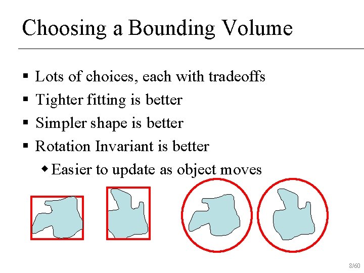 Choosing a Bounding Volume § § Lots of choices, each with tradeoffs Tighter fitting