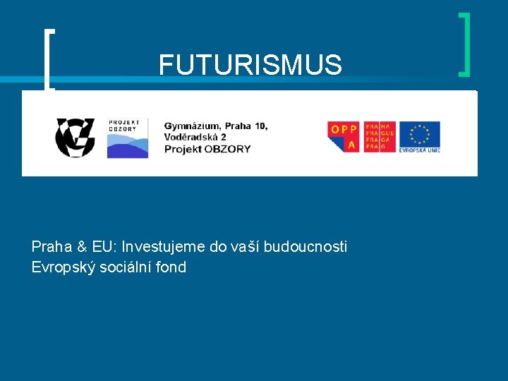 FUTURISMUS Praha & EU: Investujeme do vaší budoucnosti Evropský sociální fond 