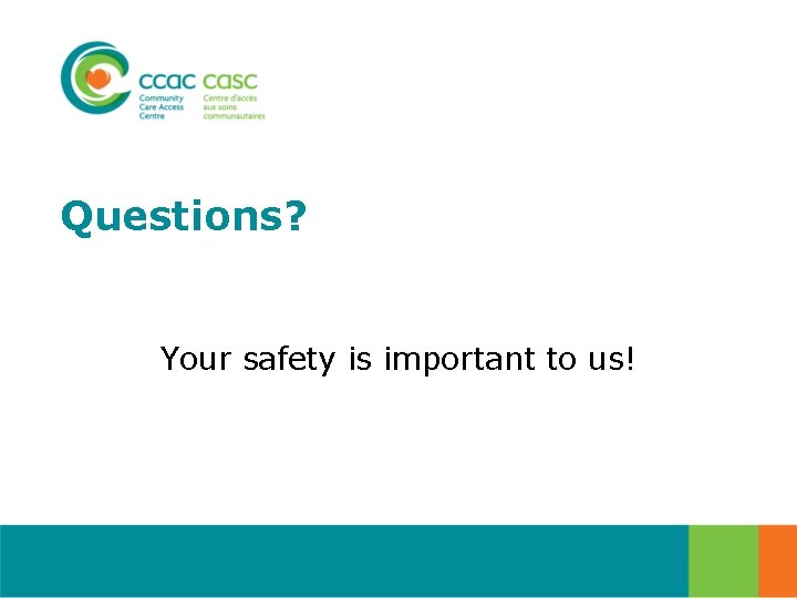 Questions? Your safety is important to us! 