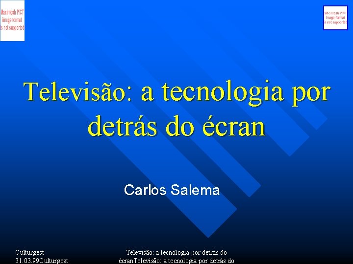 Televisão: a tecnologia por detrás do écran Carlos Salema Culturgest 31. 03. 99 Culturgest