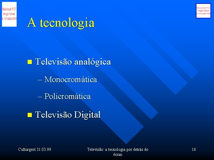 A tecnologia n Televisão analógica – Monocromática – Policromática n Televisão Digital Culturgest 31.