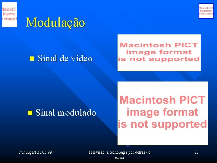 Modulação n Sinal de vídeo n Sinal modulado Culturgest 31. 03. 99 Televisão: a