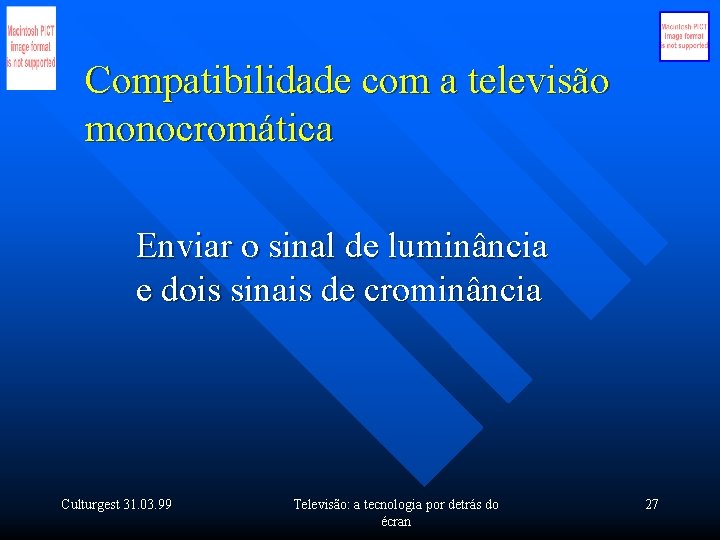 Compatibilidade com a televisão monocromática Enviar o sinal de luminância e dois sinais de