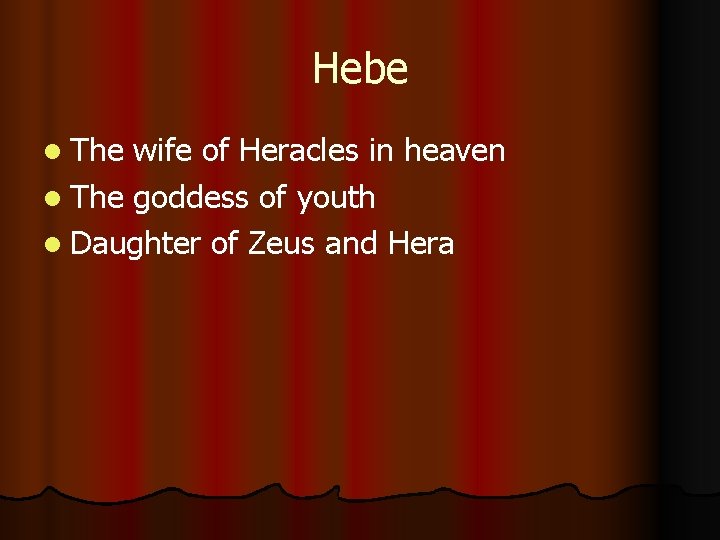 Hebe l The wife of Heracles in heaven l The goddess of youth l