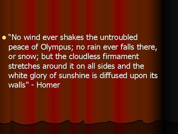 l “No wind ever shakes the untroubled peace of Olympus; no rain ever falls