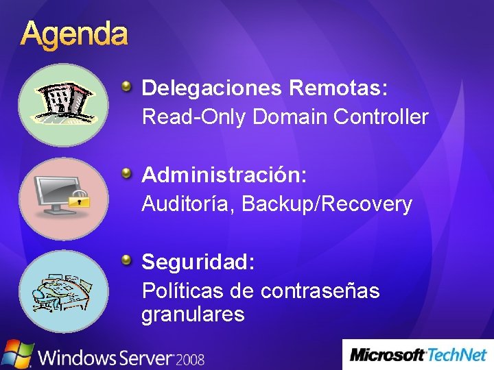 Agenda Delegaciones Remotas: Read-Only Domain Controller Administración: Auditoría, Backup/Recovery Seguridad: Políticas de contraseñas granulares