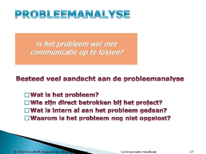 PROBLEEMANALYSE Is het probleem wel met communicatie op te lossen? � � © 2010