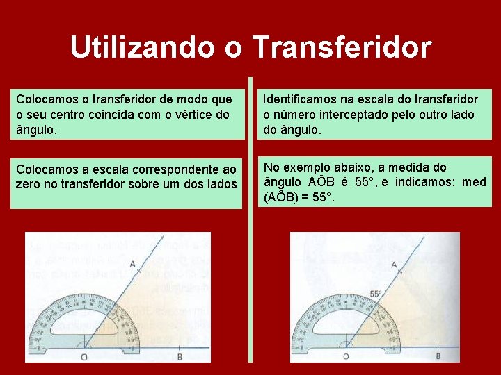Utilizando o Transferidor Colocamos o transferidor de modo que o seu centro coincida com Utilizando o Transferidor Colocamos o transferidor de modo que o seu centro coincida com