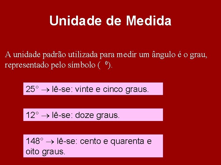 Unidade de Medida A unidade padrão utilizada para medir um ângulo é o grau, Unidade de Medida A unidade padrão utilizada para medir um ângulo é o grau,