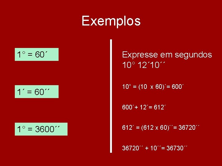 Exemplos 1° = 60´ 1´ = 60´´ Expresse em segundos 10° 12´ 10´´ 10° Exemplos 1° = 60´ 1´ = 60´´ Expresse em segundos 10° 12´ 10´´ 10°