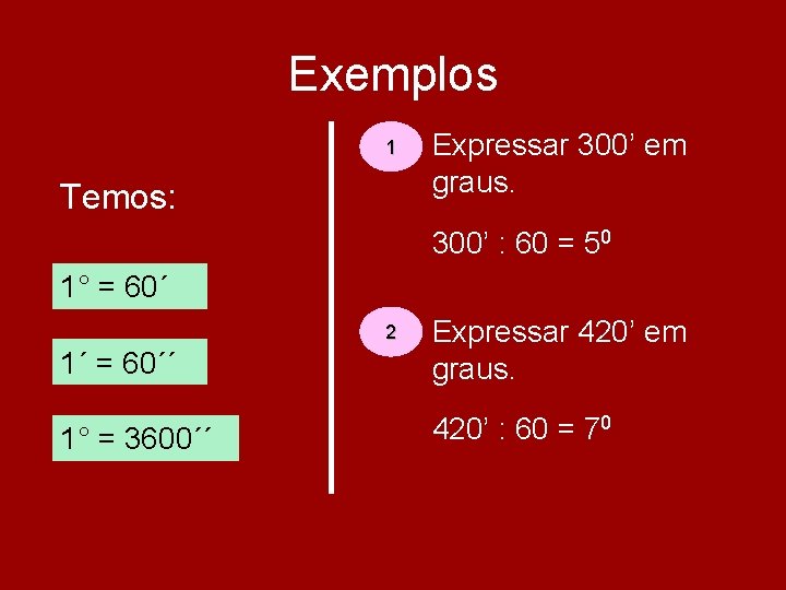 Exemplos 1 Temos: Expressar 300’ em graus. 300’ : 60 = 50 1° = Exemplos 1 Temos: Expressar 300’ em graus. 300’ : 60 = 50 1° =