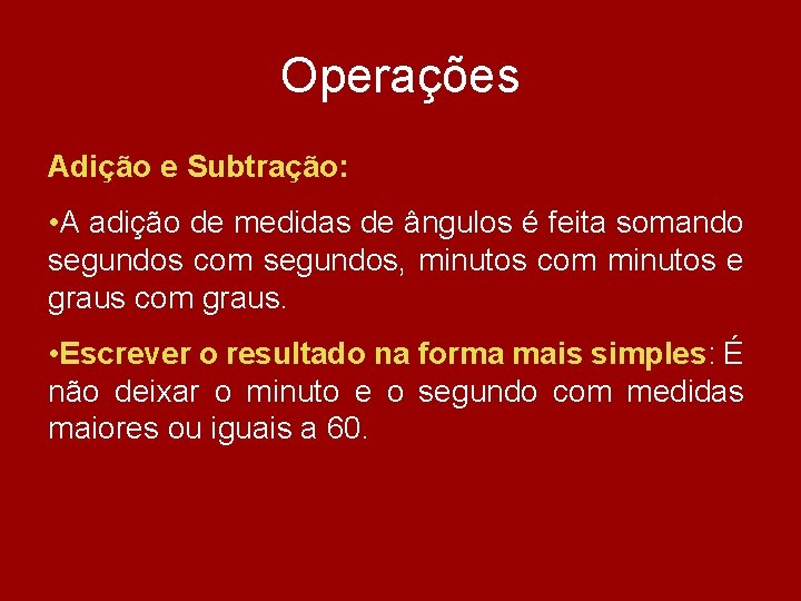 Operações Adição e Subtração: • A adição de medidas de ângulos é feita somando Operações Adição e Subtração: • A adição de medidas de ângulos é feita somando
