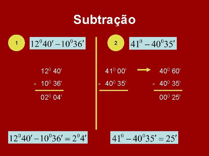 Subtração 2 1 120 40’ 410 00’ 400 60’ - 100 36’ - 400 Subtração 2 1 120 40’ 410 00’ 400 60’ - 100 36’ - 400