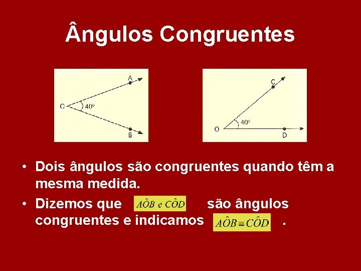 ngulos Congruentes • Dois ângulos são congruentes quando têm a mesma medida. • ngulos Congruentes • Dois ângulos são congruentes quando têm a mesma medida. •