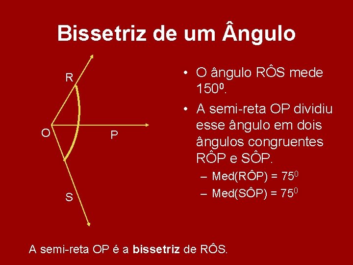 Bissetriz de um ngulo R O P S • O ângulo RÔS mede 1500. Bissetriz de um ngulo R O P S • O ângulo RÔS mede 1500.