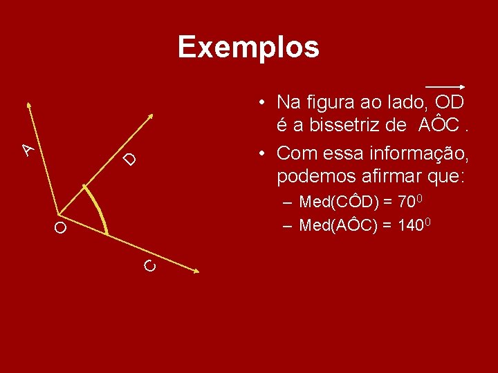 Exemplos D A • Na figura ao lado, OD é a bissetriz de AÔC. Exemplos D A • Na figura ao lado, OD é a bissetriz de AÔC.