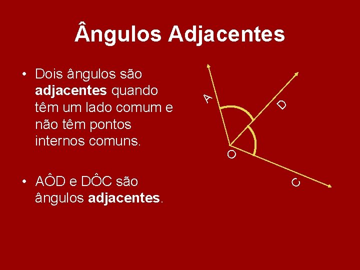 D • AÔD e DÔC são ângulos adjacentes. C O • Dois ângulos são D • AÔD e DÔC são ângulos adjacentes. C O • Dois ângulos são