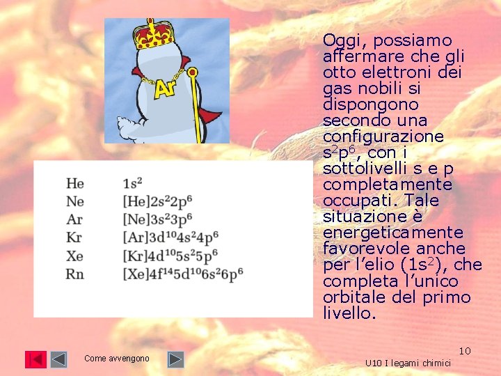 Oggi, possiamo affermare che gli otto elettroni dei gas nobili si dispongono secondo una Oggi, possiamo affermare che gli otto elettroni dei gas nobili si dispongono secondo una