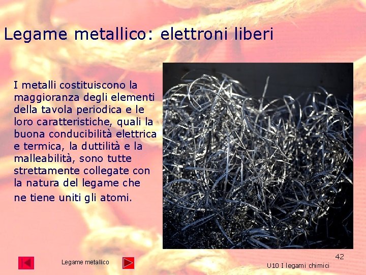 Legame metallico: elettroni liberi I metalli costituiscono la maggioranza degli elementi della tavola periodica Legame metallico: elettroni liberi I metalli costituiscono la maggioranza degli elementi della tavola periodica
