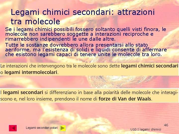 Legami chimici secondari: attrazioni tra molecole Se i legami chimici possibili fossero soltanto quelli Legami chimici secondari: attrazioni tra molecole Se i legami chimici possibili fossero soltanto quelli