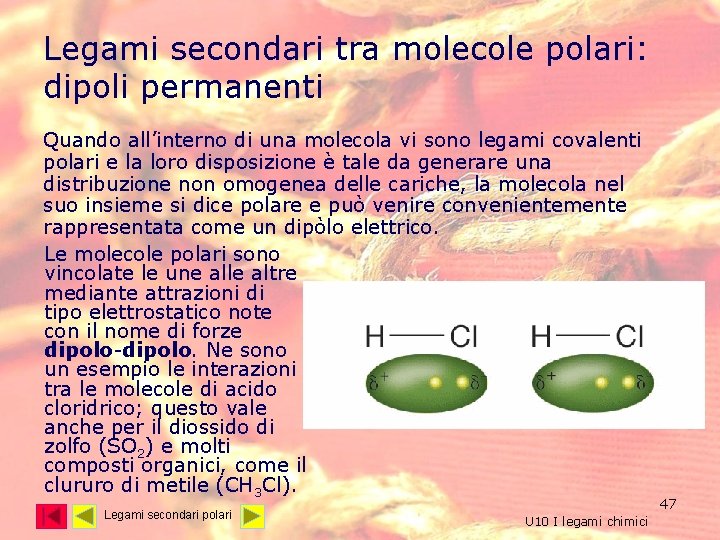 Legami secondari tra molecole polari: dipoli permanenti Quando all’interno di una molecola vi sono Legami secondari tra molecole polari: dipoli permanenti Quando all’interno di una molecola vi sono