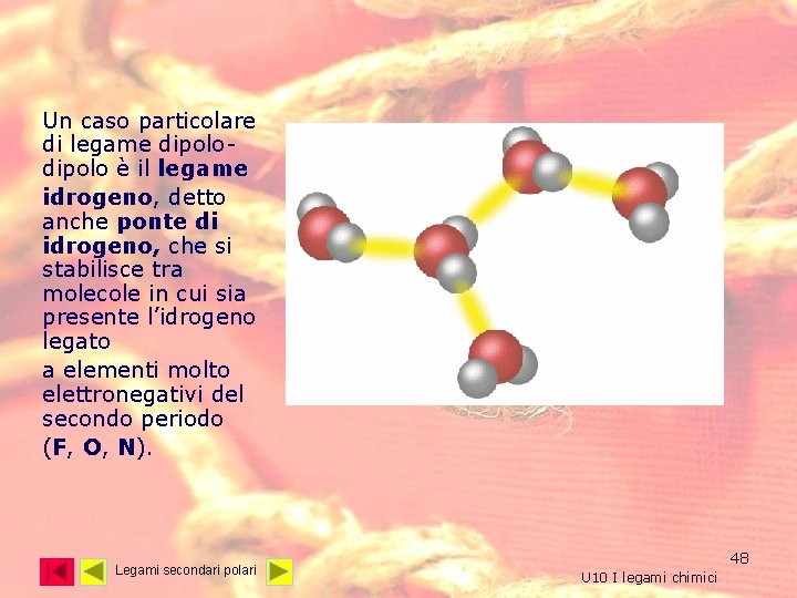 Un caso particolare di legame dipolo è il legame idrogeno, detto anche ponte di Un caso particolare di legame dipolo è il legame idrogeno, detto anche ponte di