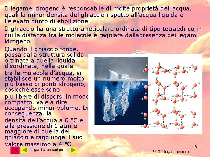 Il legame idrogeno è responsabile di molte proprietà dell’acqua, quali la minor densità del Il legame idrogeno è responsabile di molte proprietà dell’acqua, quali la minor densità del