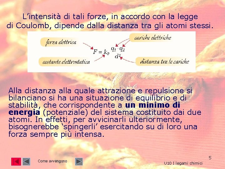 L’intensità di tali forze, in accordo con la legge di Coulomb, dipende dalla distanza L’intensità di tali forze, in accordo con la legge di Coulomb, dipende dalla distanza