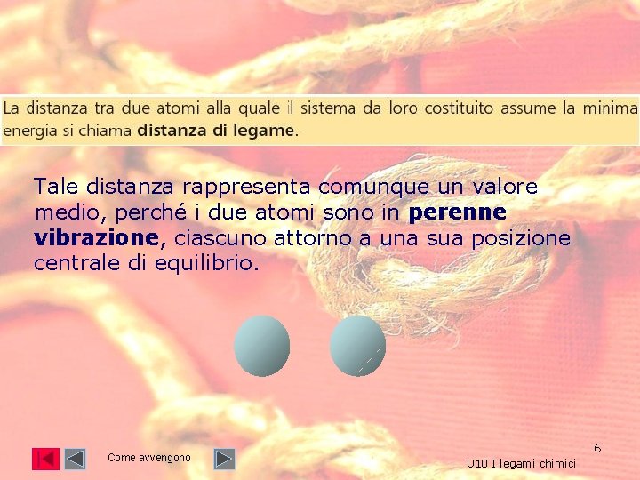 Tale distanza rappresenta comunque un valore medio, perché i due atomi sono in perenne Tale distanza rappresenta comunque un valore medio, perché i due atomi sono in perenne