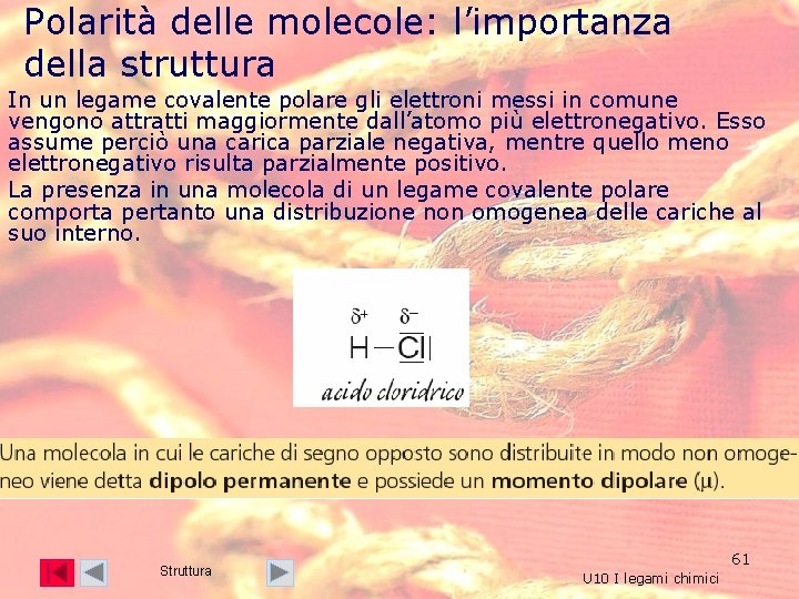 Polarità delle molecole: l’importanza della struttura In un legame covalente polare gli elettroni messi Polarità delle molecole: l’importanza della struttura In un legame covalente polare gli elettroni messi