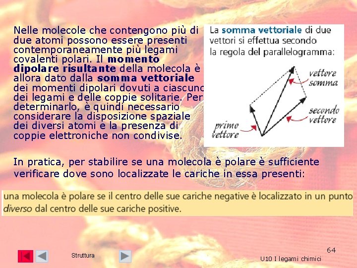 Nelle molecole che contengono più di due atomi possono essere presenti contemporaneamente più legami Nelle molecole che contengono più di due atomi possono essere presenti contemporaneamente più legami