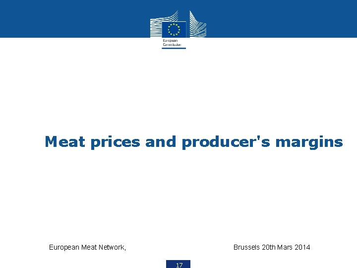 Meat prices and producer's margins European Meat Network, Brussels 20 th Mars 2014 17