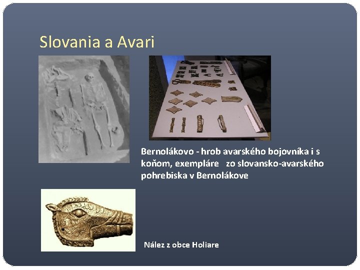 Slovania a Avari Bernolákovo - hrob avarského bojovníka i s koňom, exempláre zo slovansko-avarského