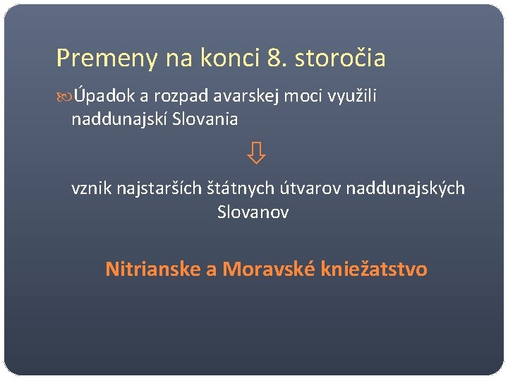 Premeny na konci 8. storočia Úpadok a rozpad avarskej moci využili naddunajskí Slovania vznik