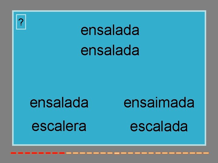 ? ensalada ensaimada escalera escalada 