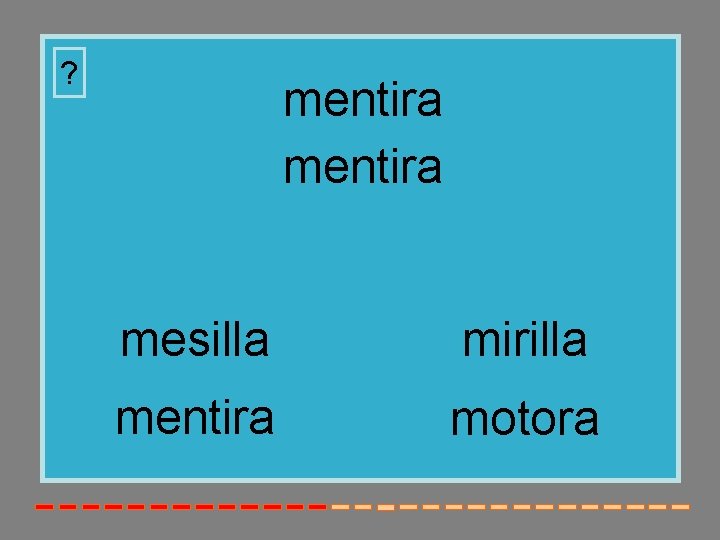 ? mentira mesilla mirilla mentira motora 