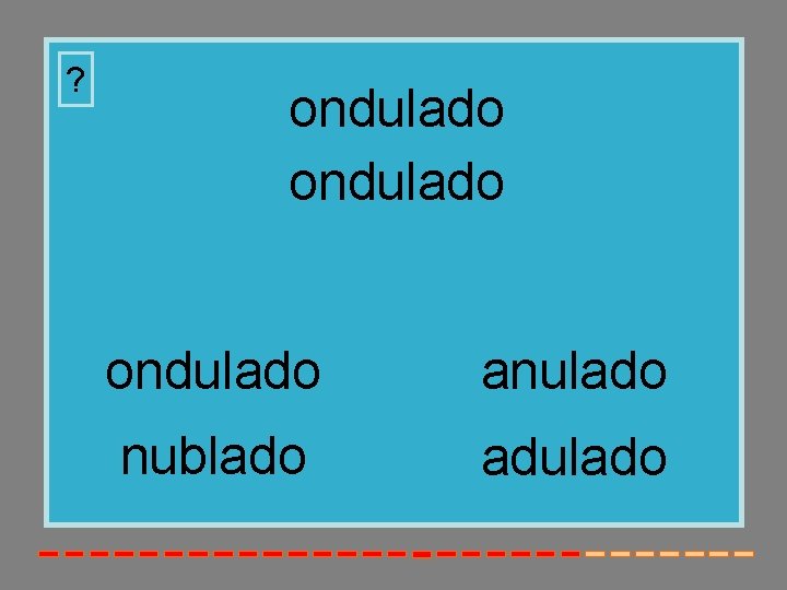 ? ondulado anulado nublado adulado 