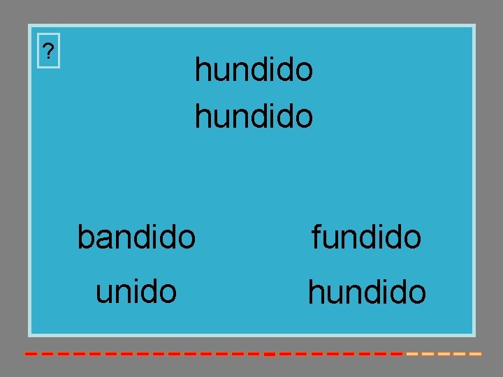 ? hundido bandido fundido unido hundido 