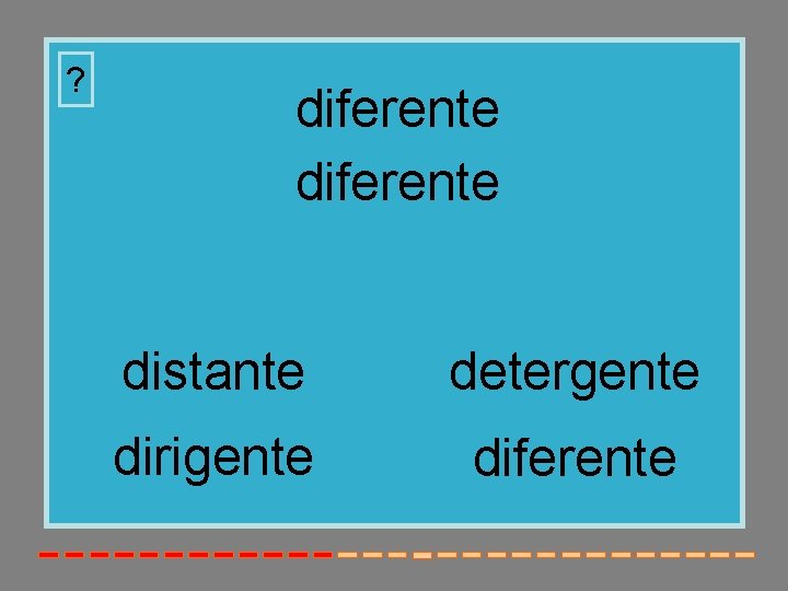 ? diferente distante detergente dirigente diferente 