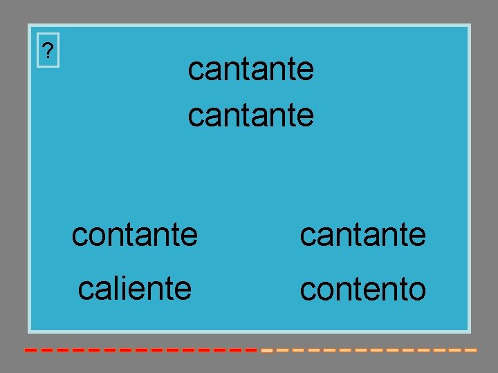 ? cantante contante caliente contento 