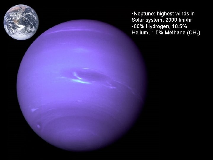  • Neptune: highest winds in Solar system, 2000 km/hr • 80% Hydrogen, 18.
