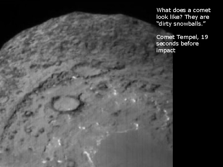 What does a comet look like? They are “dirty snowballs. ” Comet Tempel, 19