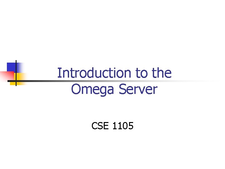 Introduction to the Omega Server CSE 1105 Introduction to the Omega Server CSE 1105