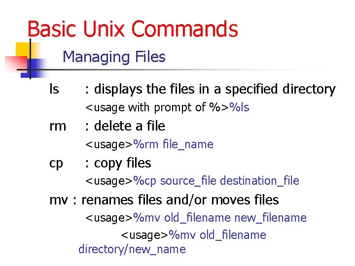 Basic Unix Commands Managing Files ls : displays the files in a specified directory Basic Unix Commands Managing Files ls : displays the files in a specified directory