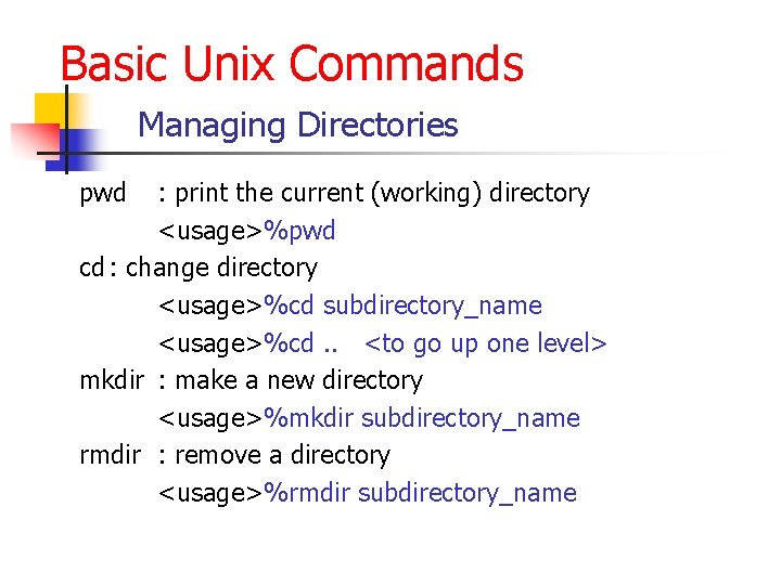 Basic Unix Commands Managing Directories pwd : print the current (working) directory <usage>%pwd cd Basic Unix Commands Managing Directories pwd : print the current (working) directory <usage>%pwd cd